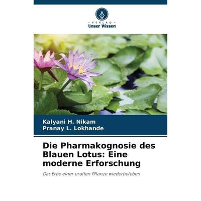 Die Pharmakognosie des Blauen Lotus: Eine moderne Erforschung, Taschenbuch von Kalyani H. Nikam,Pranay L. Lokhande, Verlag Unser Wissen,
