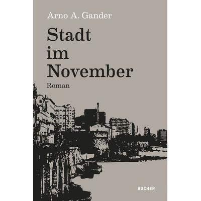 Stadt im November, Taschenbuch von Arno A. Gander, Bucher Verlag GmbH, 978-3-99018-726-5