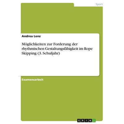 Möglichkeiten zur Forderung der rhythmischen Gestaltungsfähigkeit im Rope Skipping (3. Schuljahr), Taschenbuch von Andrea Lenz, GRIN,