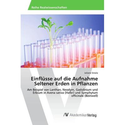 Einflüsse auf die Aufnahme Seltener Erden in Pflanzen, Taschenbuch von Juliane Smola, AV Akademikerverlag, 978-3-639-80967-1