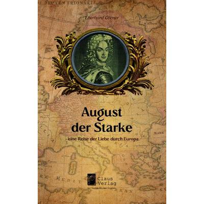 August der Starke – eine Reise der Liebe durch Europa, Taschenbuch von Eberhard Görner, Claus Verlag GmbH, 978-3-912319-03-3
