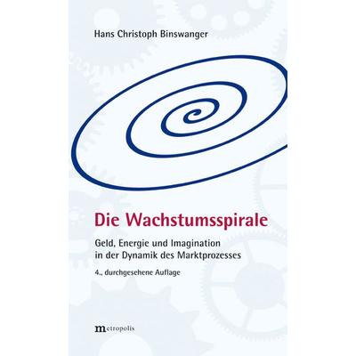 Die Wachstumsspirale, Taschenbuch von Hans Christoph Binswanger, Metropolis, 978-3-89518-956-2