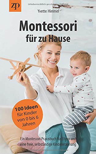 Yvette Himmel - Montessori für zu Hause - 100 Ideen für Kinder von 0-6 Jahren: Ein Montessori Praxisbuch für Eltern und eine freie, selbständige Kindererziehung - Preis vom 19.10.2026 19:33:35 h