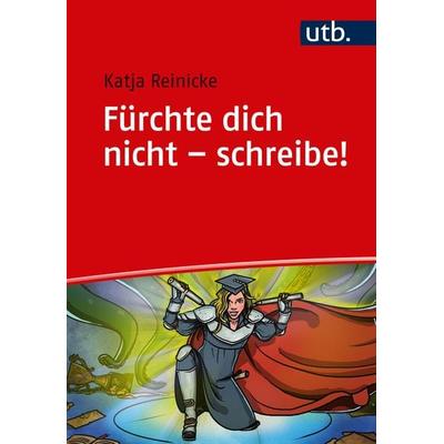 Fürchte dich nicht - schreibe!, Taschenbuch von Katja Reinicke, Utb GmbH, 978-3-8252-5026-3