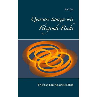 Quasare tanzen wie Fliegende Fische, Taschenbuch von Paul Gisi, BoD – Books on Demand, 978-3-7504-3488-2