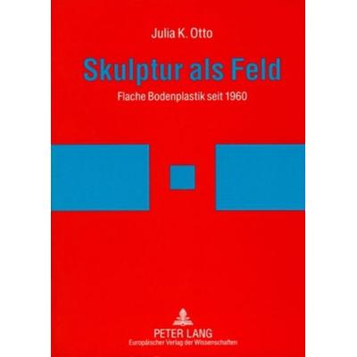 Skulptur als Feld, Taschenbuch von Julia Otto, Peter Lang GmbH, Internationaler Verlag der Wissenschaften, 978-3-631-54875-2