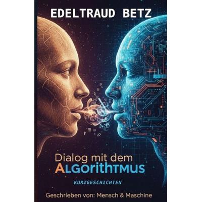 Dialog mit dem Algorithmus, Taschenbuch von Edeltraud Betz, Epubli, 978-3-565-46180-6