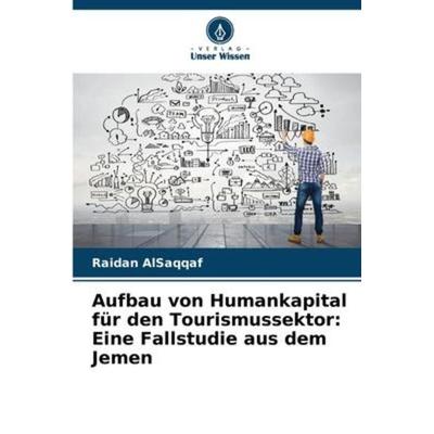 Aufbau von Humankapital für den Tourismussektor: Eine Fallstudie aus dem Jemen, Taschenbuch von Raidan AlSaqqaf, Verlag Unser Wissen,
