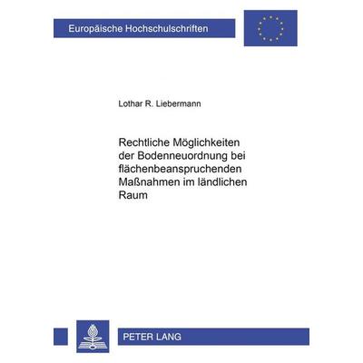 Rechtliche Möglichkeiten der Bodenneuordnung bei flächenbeanspruchenden Maßnahmen im ländlichen Raum, Taschenbuch von Lothar Liebermann, Peter Lang