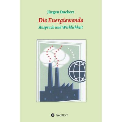 Die Energiewende, Gebundene Ausgabe von Jürgen Duckert, Tredition, 978-3-7345-6851-0