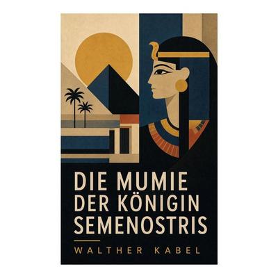 Die Mumie der Königin Semenostris, Taschenbuch von Walther Kabel, E-artnow, 978-80-273-6018-5