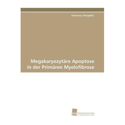 Megakaryozytäre Apoptose in der Primären Myelofibrose, Taschenbuch von Katharina Theophile, Südwestdeutscher Verlag für Hochschulschriften,