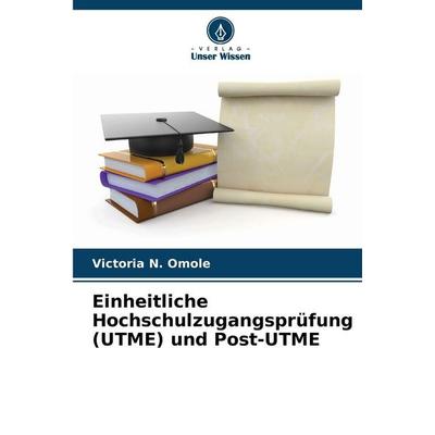 Einheitliche Hochschulzugangsprüfung (UTME) und Post-UTME, Taschenbuch von Victoria N. Omole, Verlag Unser Wissen, 978-620-9-00943-3