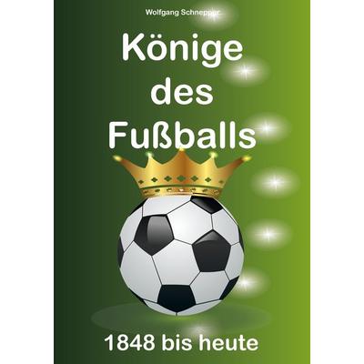 Könige des Fußballs, Taschenbuch von Wolfgang Schnepper, BoD – Books on Demand, 978-3-7448-4807-7