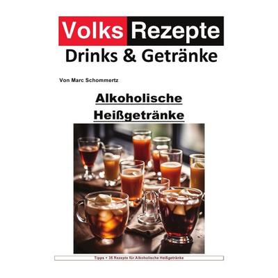 Volksrezepte Drinks und Getränke / Volksrezepte Drinks und Getränke - Alkoholische Heißgetränke, Taschenbuch von Marc Schommertz, Epubli,