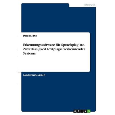 Erkennungssoftware für Sprachplagiate. Zuverlässigkeit textplagiatserkennender Systeme, Taschenbuch von Daniel Janz, GRIN, 978-3-346-29686-3