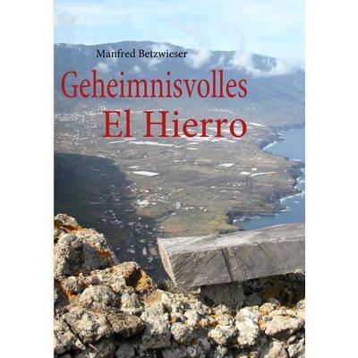 Geheimnisvolles El Hierro, Taschenbuch von Manfred Betzwieser, BoD – Books on Demand, 978-3-8391-8633-6