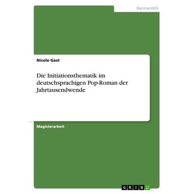 Die Initiationsthematik im deutschsprachigen Pop-Roman der Jahrtausendwende, Taschenbuch von Nicole Gast, GRIN, 978-3-638-93647-7