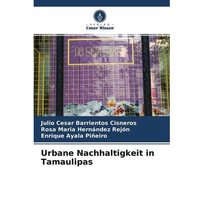 Urbane Nachhaltigkeit in Tamaulipas, Taschenbuch von Julio Cesar Barrientos Cisneros,Rosa Maria Hernández Rejón,Enrique Ayala Piñeiro, Verlag Unser