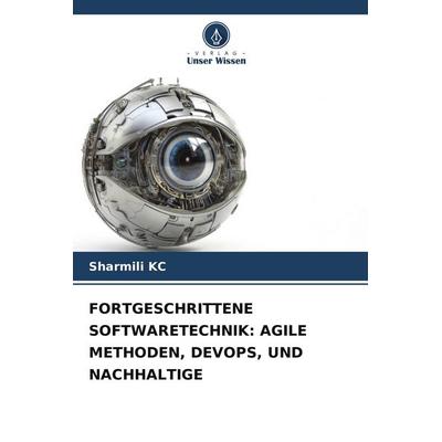 Fortgeschrittene Softwaretechnik: Agile Methoden, Devops, und Nachhaltige, Taschenbuch von Sharmili KC, Verlag Unser Wissen, 978-620-9-52089-1