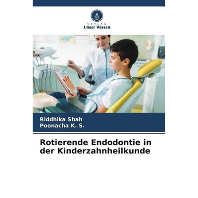 Rotierende Endodontie in der Kinderzahnheilkunde, Taschenbuch von Riddhika Shah,Poonacha K. S., Verlag Unser Wissen, 978-620-6-28786-5