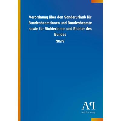 Verordnung über den Sonderurlaub für Bundesbeamtinnen und Bundesbeamte sowie für Richterinnen und Richter des Bundes, Taschenbuch von Antiphon Verlag,