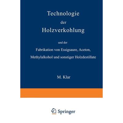 Technologie der Holzverkohlung und der Fabrikation von Essigsäure, Aceton, Methylalkohol und sonstiger Holzdestillate, Taschenbuch von Max Klar,