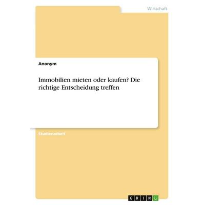 Immobilien mieten oder kaufen? Die richtige Entscheidung treffen, Taschenbuch von Anonymous, GRIN, 978-3-346-91502-3