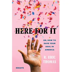 Here for It: Or, How to Save Your Soul in America, Belletristik von R. Eric Thomas