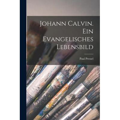 Johann Calvin. Ein evangelisches Lebensbild, Taschenbuch von Paul Pressel, Legare Street Press, 978-1-01-916622-2