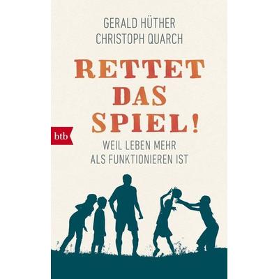 Rettet das Spiel!, Taschenbuch von Gerald Hüther,Christoph Quarch, btb, 978-3-442-71637-1