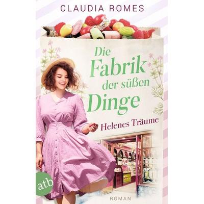 Die Fabrik der süßen Dinge – Helenes Träume, Taschenbuch von Claudia Romes, Aufbau TB, 978-3-7466-3944-4