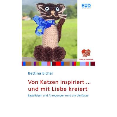 Von Katzen inspiriert ... und mit Liebe kreiert, Taschenbuch von Bettina Eicher, BoD – Books on Demand, 978-3-8334-7445-3