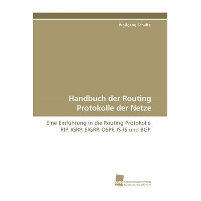 Handbuch der Routing Protokolle der Netze, Taschenbuch von Wolfgang Schulte, Südwestdeutscher Verlag für Hochschulschriften, 978-3-8381-1066-0