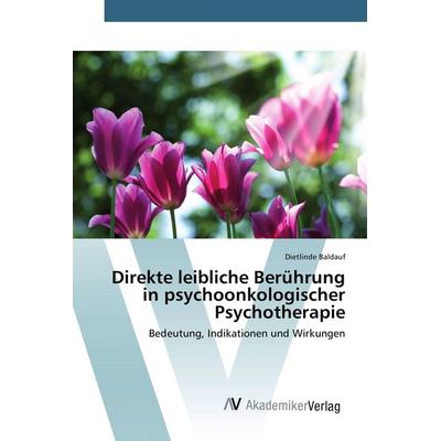 Direkte leibliche Berührung in psychoonkologischer Psychotherapie, Taschenbuch von Dietlinde Baldauf, AV Akademikerverlag, 978-3-639-84291-3