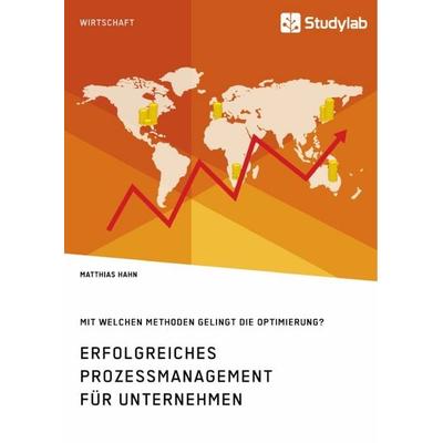 Erfolgreiches Prozessmanagement für Unternehmen. Mit welchen Methoden gelingt die Optimierung?, Taschenbuch von Matthias Hahn, Studylab,