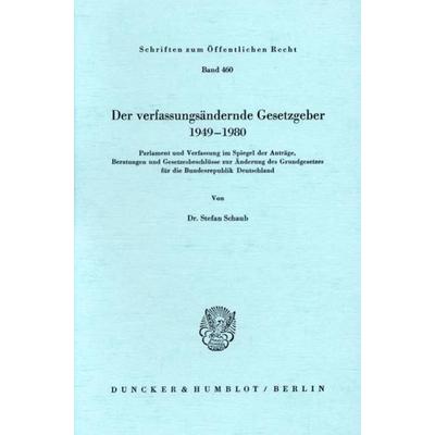 Der verfassungsändernde Gesetzgeber 1949–1980., Taschenbuch von Stefan Schaub, Duncker & Humblot, 978-3-428-05512-8