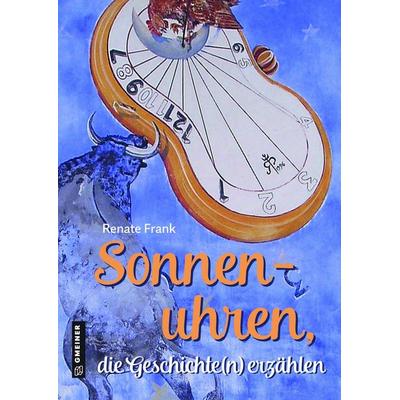 Sonnenuhren, die Geschichte(n) erzählen, Gebundene Ausgabe von Renate Frank, Gmeiner-Verlag, 978-3-8392-2684-1