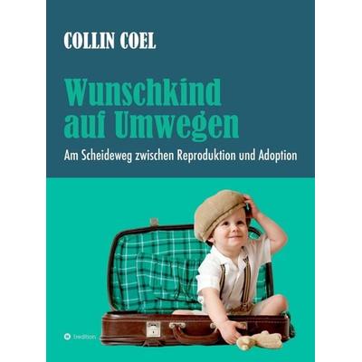Wunschkind auf Umwegen, Gebundene Ausgabe von Collin Coel, Tredition, 978-3-347-34021-3