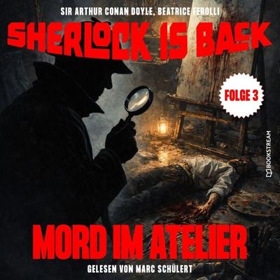 Mord im Atelier (Sherlock is Back, Folge 3) - Arthur Conan Doyle,Beatrice Ferolli, Audio, 9783711958778