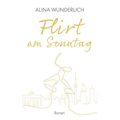 Flirt am Sonntag, Gebundene Ausgabe von Alina Wunderlich, Tredition, 978-3-347-38449-1
