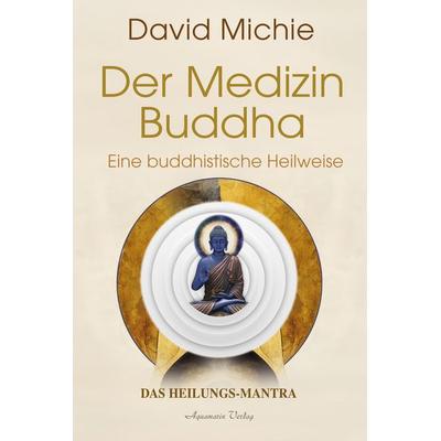 Der Medizin-Buddha – Eine buddhistische Heilweise, Gebundene Ausgabe von David Michie, Aquamarin, 978-3-89427-938-7