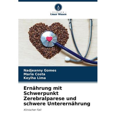 Ernährung mit Schwerpunkt Zerebralparese und schwere Unterernährung, Taschenbuch von Nadjeanny Gomes,Maria Costa,Keylha Lima, Verlag Unser Wissen,