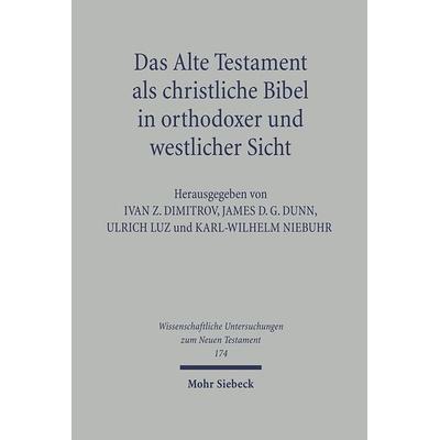 Das Alte Testament als christliche Bibel in orthodoxer und westlicher Sicht, Gebundene Ausgabe von Ivan Z. Dimitrov,James D. G. Dunn, Mohr Siebeck,