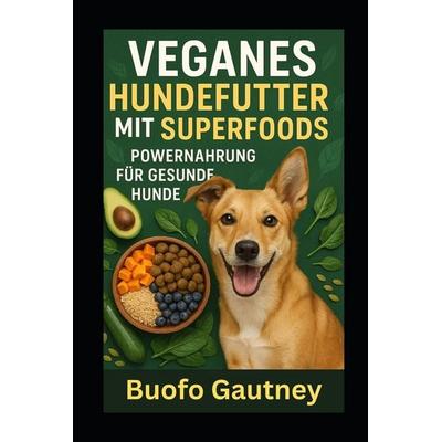 Veganes Hundefutter mit Superfoods, Taschenbuch von Buofo Gautney, Independently Published