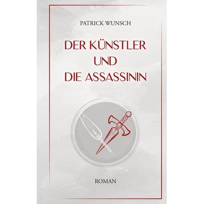 Der Künstler und die Assassinin, Gebundene Ausgabe von Patrick Wunsch, Tredition, 978-3-347-64654-4