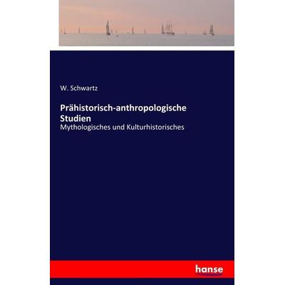 Prähistorisch-anthropologische Studien, Taschenbuch von W. Schwartz, Hansebooks, 978-3-7411-2604-8