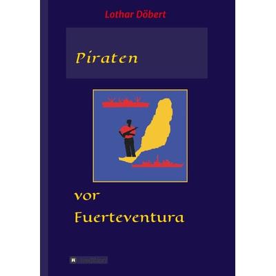 Piraten vor Fuerteventura, Gebundene Ausgabe von Lothar Döbert, Tredition, 978-3-7482-3562-0