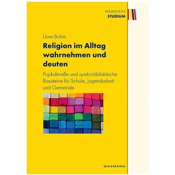 Religion im Alltag wahrnehmen und deuten, Fachbücher von Uwe Böhm