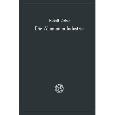 Die Aluminium-Industrie, Taschenbuch von Rudolf Debar, Vieweg & Teubner, 978-3-663-06063-5